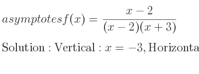 The asymptotes of f(x)=(x-2)/((x-2)(x+3)) is Vertical: x=-3,Horizontal: y=0